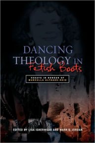Title: Dancing Theology in Fetish Boots: Essays in Honour of Marcella Althaus-Reid, Author: Lisa Isherwood