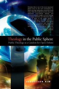 Title: Theology in the Public Sphere: Public Theology as a Catalyst for Open Debate, Author: Sebastian Kim