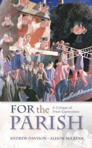 Title: For the Parish: A Critique of Fresh Expressions, Author: Davison