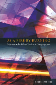 Title: As A Fire by Burning: Mission as the Life of the Local Church, Author: Standing