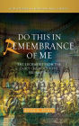 Do this in Remembrance of Me: The Eucharist from the Early Church to the Present Day