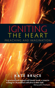 Title: Igniting the Heart: Preaching and Imagination, Author: Bruce