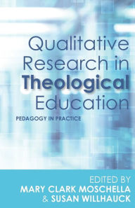 Title: Qualitative Research in Theological Education: Pedagogy in Practice, Author: Mary Clark Moschella