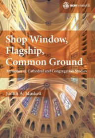Title: Shop Window, Flagship, Common Ground: Metaphor in Cathedral and Congregation Studies, Author: Judith A. Muskett
