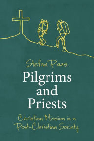 Title: Pilgrims and Priests: Christian Mission in a Post-Christian Society, Author: Stefan Paas