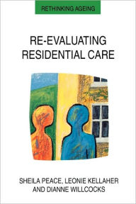 Title: Re-Evaluating Residential Care / Edition 1, Author: Sheila M. Peace