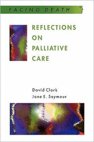 Reflections on Palliative Care (Facing Death Series): Sociological and Policy Perspectives / Edition 1