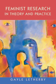Title: Feminist Research in Theory and Practice / Edition 1, Author: Gayle Letherby
