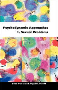 Title: Psychodynamic Approaches to Sexual Problems / Edition 1, Author: Brian Daines