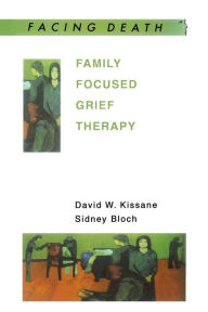 Title: Family Focused Grief Therapy: A Model of Family-Centred Care during Palliative Care and Bereavement / Edition 1, Author: David W. Kissane