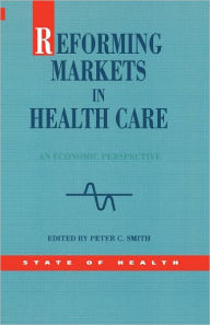 Title: REFORMING MARKETS IN HEALTH CARE / Edition 1, Author: SMITH