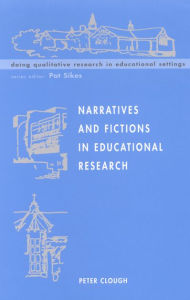 Title: Narratives and Fictions in Educational Research / Edition 1, Author: Peter Clough