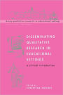 Disseminating Qualitative Research in Educational Settings (Doing Qualitative Research in Educational Settings Series): A Critical Introduction