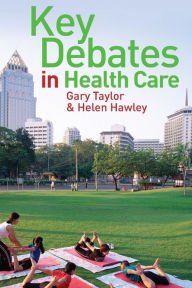 Title: Key Debates in Healthcare / Edition 1, Author: Gary Taylor