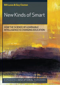 Title: New Kinds of Smart: How the Science of Learnable Intelligence is Changing Education / Edition 1, Author: Bill Lucas