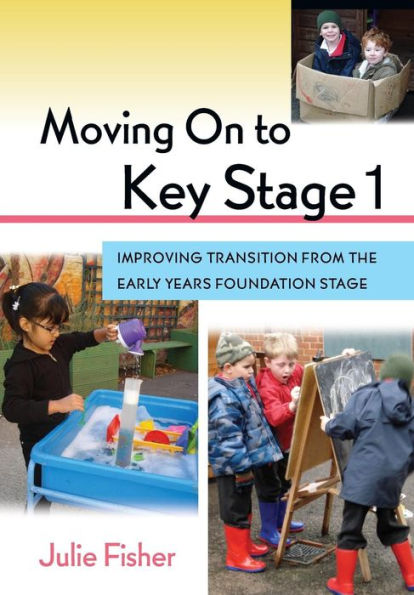 Moving On to Key Stage 1: Improving Transition from the Early Years Foundation Stage / Edition 1