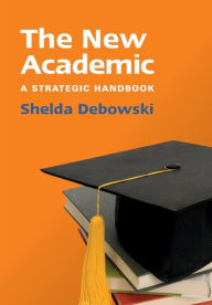 Title: The New Academic: A Strategic Handbook / Edition 1, Author: Shelda Debowski