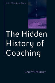 Title: The Hidden History of Coaching / Edition 1, Author: Leni Wildflower