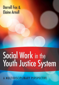 Title: Social Work in the Youth Justice System: A multidisciplinary perspective / Edition 1, Author: Darrell Fox