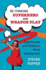 Title: Rethinking Superhero and Weapon Play / Edition 1, Author: Steven Popper