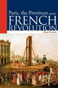 Title: Paris, the Provinces and the French Revolution / Edition 1, Author: Alan Forrest