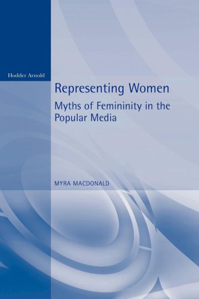 Representing Women: Myths of Femininity in the Popular Media