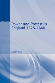Title: Power and Protest in England 1525-1640 / Edition 1, Author: Alison  Wall
