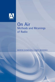 Title: On Air: Methods and Meanings of Radio, Author: Martin Shingler