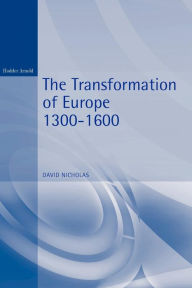 Title: The Transformation of Europe 1300-1600 / Edition 1, Author: David Nicholas
