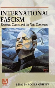 Title: International Fascism: Theories, Causes and the New Consensus, Author: Roger Griffin
