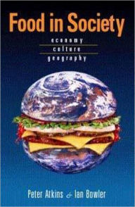 Title: Food in Society: Economy, Culture, Geography / Edition 1, Author: Peter Atkins