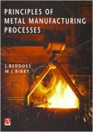 Title: Principles of Metal Manufacturing Processes / Edition 1, Author: J. Beddoes