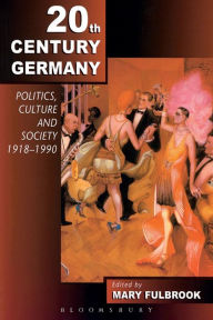 Title: Twentieth-Century Germany: Politics, Culture, and Society 1918-1990 / Edition 1, Author: Mary Fulbrook