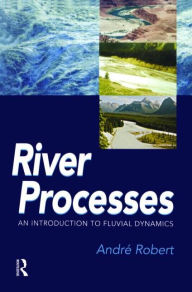 Title: RIVER PROCESSES: An introduction to fluvial dynamics / Edition 1, Author: Andre Robert