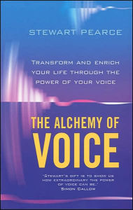 The Alchemy of Voice: Transform and Enrich Your Life Using the Power of Your Voice