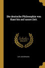 Die deutsche Philosophie von Kant bis auf unsre Zeit.