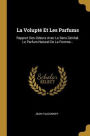 La Volupté Et Les Parfums: Rapport Des Odeurs Avec Le Sens Génital. Le Parfum Naturel De La Femme...
