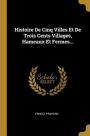 Histoire De Cinq Villes Et De Trois Cents Villages, Hameaux Et Fermes...