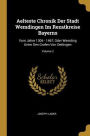 Aelteste Chronik Der Stadt Wemdingen Im Rezatkreise Bayerns: Vom Jahre 1306 - 1467, Oder Wemding Unter Den Grafen Von Oettingen; Volume 2