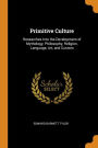 Primitive Culture: Researches Into the Development of Mythology, Philosophy, Religion, Language, Art, and Custom