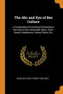 The Abc and Xyz of Bee Culture: A Cyclopedia of Everything Pertaining to the Care of the Honey-Bee; Bees, Hives, Honey, Implements, Honey-Plants, Etc.
