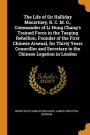 The Life of Sir Halliday Macartney, K. C. M. G., Commander of Li Hung Chang's Trained Force in the Taeping Rebellion, Founder of the First Chinese Arsenal, for Thirty Years Councillor and Secretary to the Chinese Legation in London
