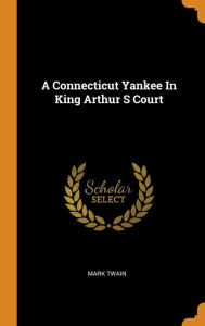 Title: A Connecticut Yankee In King Arthur S Court, Author: Mark Twain