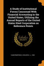 A Study of Institutional Forces Concerned With Financial Accounting in the United States, Utilizing the Annual Reports of the United States Steel Corporation as Reference Points