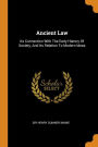 Ancient Law: Its Connection With The Early History Of Society, And Its Relation To Modern Ideas