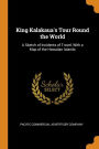 King Kalakaua's Tour Round the World: A Sketch of Incidents of Travel, With a Map of the Hawaiian Islands