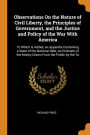 Observations On the Nature of Civil Liberty, the Principles of Government, and the Justice and Policy of the War With America: To Which Is Added, an Appendix Containing a State of the National Debt, an Estimate of the Money Drawn From the Public by the Ta