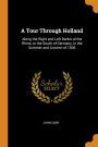 A Tour Through Holland: Along the Right and Left Banks of the Rhine, to the South of Germany, in the Summer and Autumn of 1806