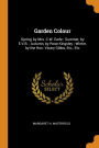 Garden Colour: Spring, by Mrs. C.W. Earle ; Summer, by E.V.B. ; Autumn, by Rose Kingsley ; Winter, by the Hon. Vicary Gibbs, Etc., Etc