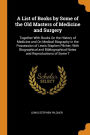 A List of Books by Some of the Old Masters of Medicine and Surgery: Together With Books On the History of Medicine and On Medical Biography in the Possession of Lewis Stephen Pilcher; With Biographical and Bibliographical Notes and Reproductions of Some